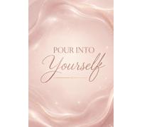 POUR INTO YOURSELF: Build Better Habits, Boost Confidence & Become Your Best Self