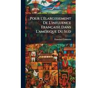 Pour L'Ã(c)largissement De L'influence Française Dans L'amÃ(c)rique Du Sud