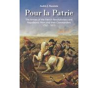 Pour la Patrie: The Armies of the French Revolutionary and Napoleonic Wars and their Commanders 1792 - 1815