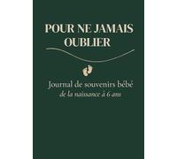 Pour ne jamais oublier: Livre de naissance bébé - Album et journal de souvenirs de la naissance à 6 ans | Livre de bébé à remplir | Cadeau idéal pour jeunes parents | Couverture rigide | 125 pages