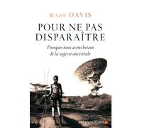 Pour ne pas disparaitre: Pourquoi nous avons besoin de la sagesse ancestrale