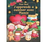 Pour Noël j'apprends à cuisiner avec Mamie: Fiches de cuisine à personnaliser pour Noël ou toute autre occasion pour enfant accompagné par l'expérience des siens
