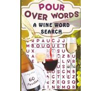 Pour Over Words. A Wine Word Search: 60 Themed Puzzles Featuring Grape Varieties, Regions, Tasting Terms & Traditions