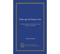Pour que la France vive: Le dépeuplement de la France; son état actuel, ses remèdes