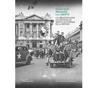 Pour que renaisse la liberté: La Libération dans les archives du Service historique de la Défense