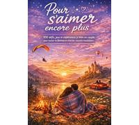 Pour s'aimer encore plus: 100 défis, jeux et expériences à vivre en couple pour raviver la flamme et créer des souvenirs inoubliables