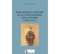 Pour servir à l'histoire de la Légion romaine, dite d'Antibes (1866-1871): Études et documents