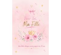 Pour Toi, Ma Fille: Une Lettre Chaque Année Jusqu'à Tes 18 Ans. Un Carnet pour un Cadeau Inoubliable à Offrir à sa fille pour ses 18 Ans. Idée Cadeau pour une Naissance