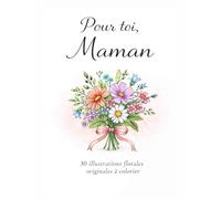 Pour toi, Maman: 30 illustrations florales à colorier accompagnées de douces citations