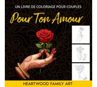 Pour Ton Amour: Un Livre de Coloriage pour Couples: 40 Illustrations Uniques sur le Don de Fleurs avec des Citations Inspirantes pour la Relaxation, la Paix et une Connexion Partagée