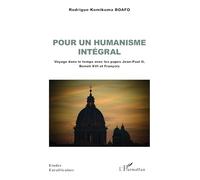 Pour un humanisme intégral: Voyage dans le temps avec les papes Jean-Paul II, Benoît XVI et François (Études Eurafricaines)