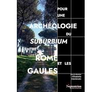 Pour une archéologie du suburbium entre Rome et les Gaules: Aménagements, espaces, réseaux aux limites de la ville romaine
