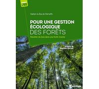 Pour une gestion écologique des forêts: Récolter du bois dans une forêt vivante