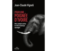 Pour une poignée d'ivoire: Mon combat contre le trafic d'animaux sauvages