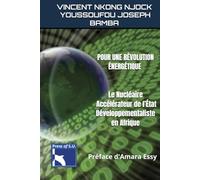 POUR UNE RÉVOLUTION ÉNERGÉTIQUE : Le Nucléaire, Accélérateur de l’État Développementaliste en Afrique: Préface d'Amara Essy