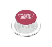 Pour Yourself a Cup of Ambition Sign Ambitious Women Inspire PopSockets PopGrip para MagSafe