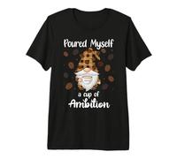 Poured Myself a Cup of Ambition Mug GNOME Drinking Coffee Camiseta Premium
