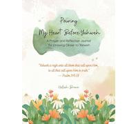 Pouring My Heart Before Yahweh: A Prayer and Reflection Journal for Drawing Closer to Yahweh