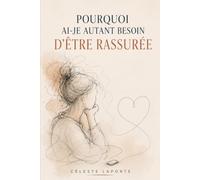 POURQUOI AI-JE AUTANT BESOIN D'ÊTRE RASSURÉE: Quand les preuves d'affection ne suffisent jamais longtemps.