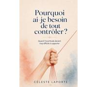 POURQUOI AI-JE BESOIN DE TOUT CONTRÔLER ?: Quand l’incertitude devient trop difficile à supporter