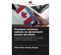 Pourquoi certaines nations ne deviennent jamais des États: Une étude du nationalisme alternatif : comment l'intégration et la réintégration communautaires façonnent la création des États-nations
