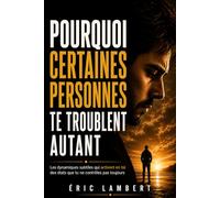 Pourquoi certaines personnes te troublent autant: Les dynamiques subtiles qui activent en toi des états que tu ne contrôles pas toujours