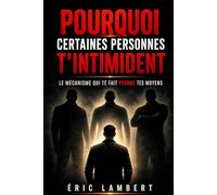 Pourquoi certaines personnes t'intimident: Le mécanisme psychologique qui te fait perdre tes moyens