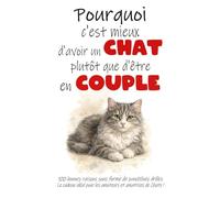 Pourquoi c'est mieux d'avoir un Chat plutôt que d'être en Couple ?: 100 bonnes raisons sous forme de punchlines drôles - Le cadeau idéal pour les amateurs et amatrices de Chats !