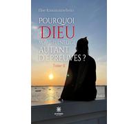 Pourquoi Dieu m'a-t-il infligé autant d'épreuves: Tome II