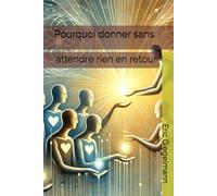 Pourquoi donner sans attendre rien en retour (Développement personnel et spiritualité)