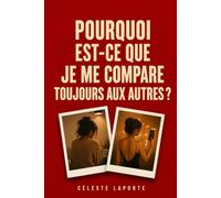 POURQUOI EST-CE QUE JE ME COMPARE AUX AUTRES ?: Quand la valeur de votre vie dépend toujours de celle des autres.
