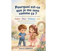 Pourquoi est-ce que je me sens comme ça ? - Un livre pour enfants sur les émotions qui aide vraiment: Colère • Peur • Tristesse • Joie - Apprendre à reconnaître ses émotions