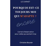 POURQUOI EST-CE TOUJOURS MOI QUI M'ADAPTE ?: Carnet d'observation pour celles qui portent trop