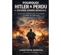 Pourquoi Hitler a perdu la Seconde Guerre mondiale: Les erreurs militaires qui ont précipité la défaite de l’Allemagne