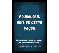 Pourquoi il agit de cette façon: La psychologie cachée des hommes en colère et contrôlants