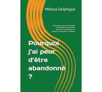 Pourquoi j’ai peur d’être abandonné ?: Comprendre la peur de l’abandon, l’attachement anxieux et les mécanismes émotionnels qui rendent les séparations si difficiles. (Les schémas invisibles)