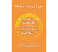 Pourquoi j’ai peur de devenir comme mes parents ?: Comprendre les schémas familiaux, les loyautés invisibles et les transmissions émotionnelles. (Les blessures familiales invisibles)