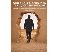 POURQUOI J'AI ECHOUE EN TANT QU'ENTREPRENEUR: Découvrez les clés de ceux qui transforment l’échec en réussite