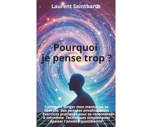 Pourquoi je pense trop ?: Comprendre la tempête mentale, Le chemin vers l’essentiel, Comment gérer les pensées intrusives, Se déconnecter pour mieux se retrouver