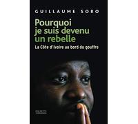 Pourquoi je suis devenu un rebelle: La Côte d'Ivoire au bord du gouffre