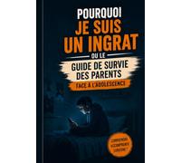 Pourquoi je suis un ingrat ?: Le guide de survie des parents face à l'adolescence