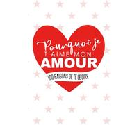 POURQUOI JE T'AIME mon AMOUR ? 100 raisons de te le dire: Journal d'amour à compléter avant de l’offrir • Cadeau original couple • Saint-Valentin, anniversaire, Noël