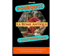 Pourquoi l’Empire romain c’était hyper cool !: Un petit livre illustré pour découvrir Rome autrement (Pourquoi c'est hyper cool ! - La collection qui donne la patate à l’Histoire)