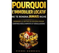 Pourquoi l’immobilier locatif ne te rendra jamais riche Derrière le mythe du revenu passif : chiffres réels, impôts et désillusions: Études de cas, ... pourquoi l’immobilier locatif déçoit