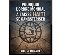 Pourquoi l’ordre mondial a laissé Haïti se gangstériser.: Gouvernance du chaos, dépendance organisée et faillite de l’État