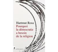 Pourquoi la démocratie a besoin de la religion: A propos d'une relation de résonance singulière