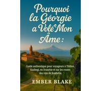 POURQUOI LA GÉORGIE A VOLÉ MON ÂME 2026 2027: Guide authentique pour voyageurs à Tbilissi, Kazbegi, en Svanétie et sur les routes des vins de Kakhétie.