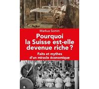 Pourquoi la Suisse est-elle devenue riche: Faits et mythes d'un miracle économique