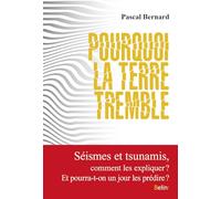 Pourquoi la terre tremble ?: Comment expliquer séismes et tsunamis ? Et pourra-t-on un jour prédire les catastrophes sismiques ?