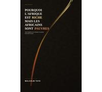 Pourquoi l'Afrique est riche mais les Africains sont pauvres: Une enquête sur la richesse, le pouvoir et la voie à suivre (The Malcolm Tayo Collection)